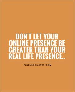 dont-let-your-online-presence-be-greater-than-your-real-life-presence-quote-1